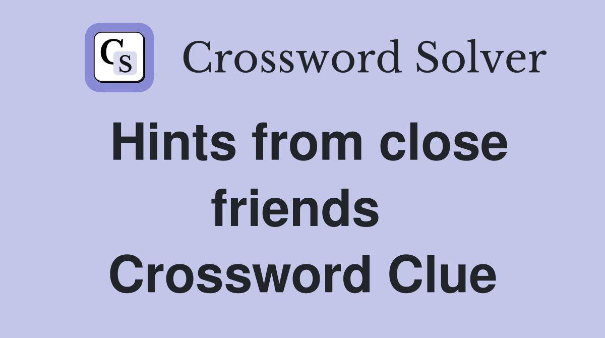 Hints from close friends  Crossword Clue