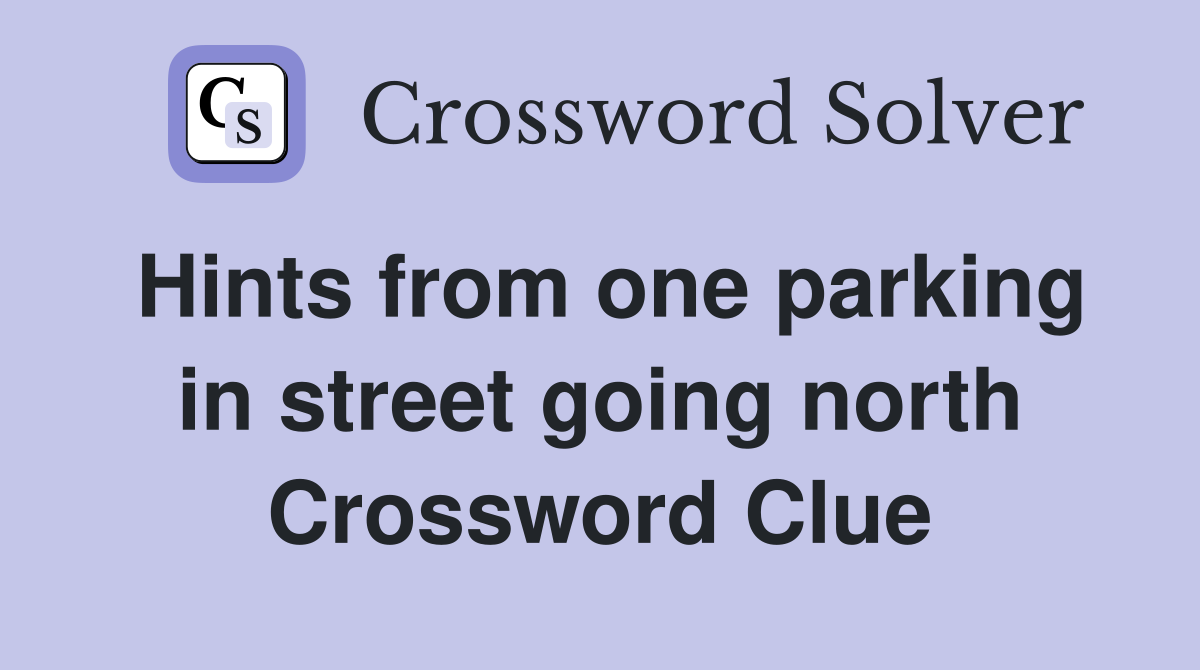 Hints from one parking in street going north Crossword Clue