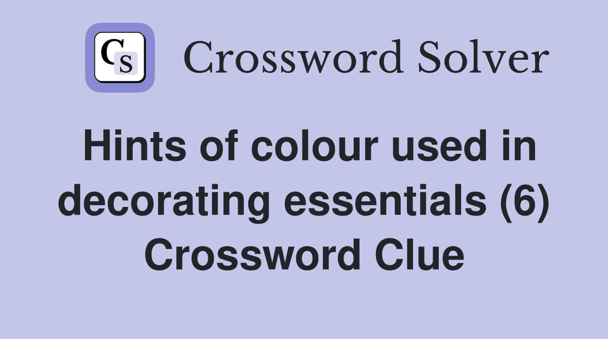 Hints of colour used in decorating essentials (6) Crossword Clue