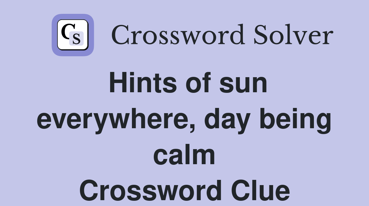 Hints of sun everywhere, day being calm Crossword Clue