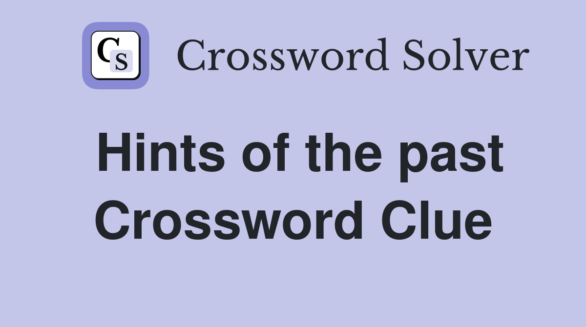 Hints of the past Crossword Clue