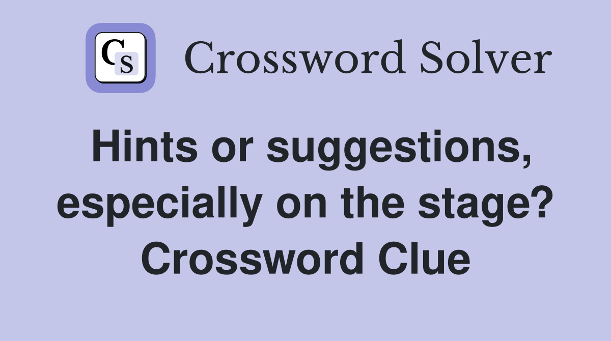 Hints or suggestions, especially on the stage? Crossword Clue