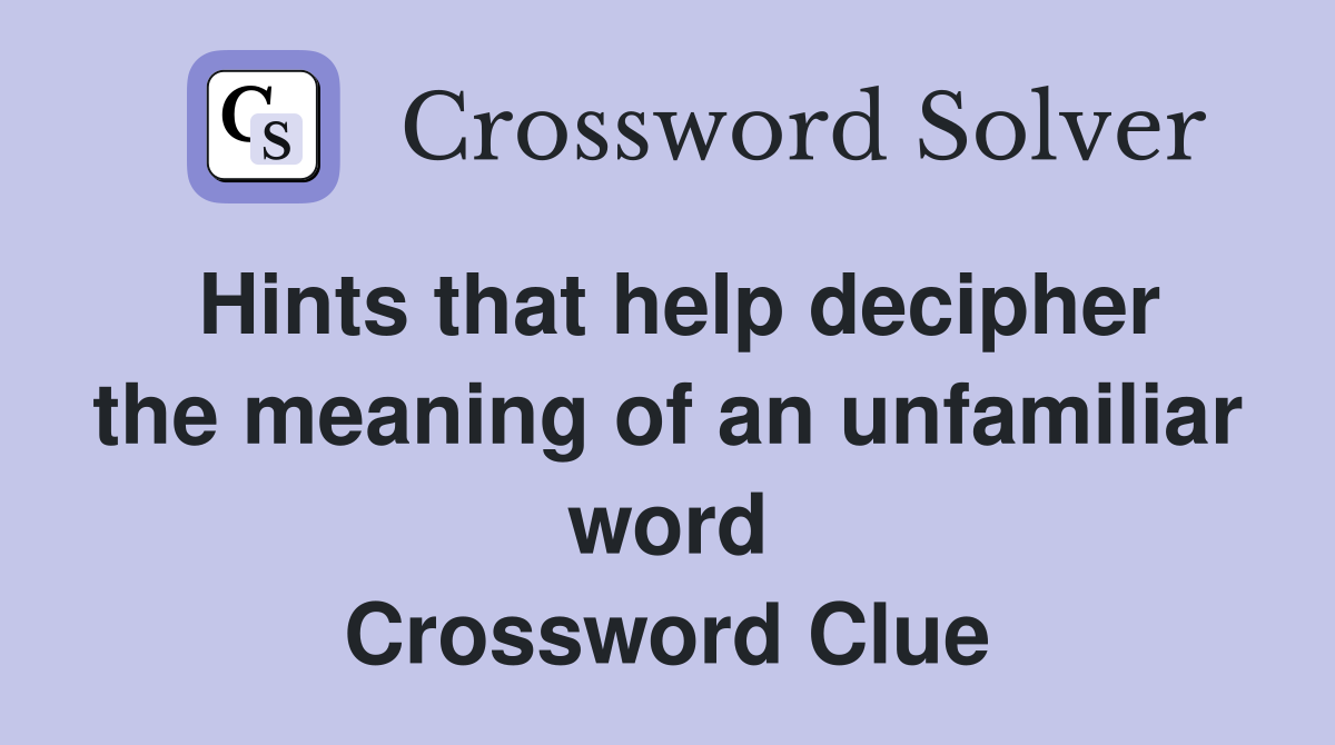 Hints that help decipher the meaning of an unfamiliar word Crossword Clue
