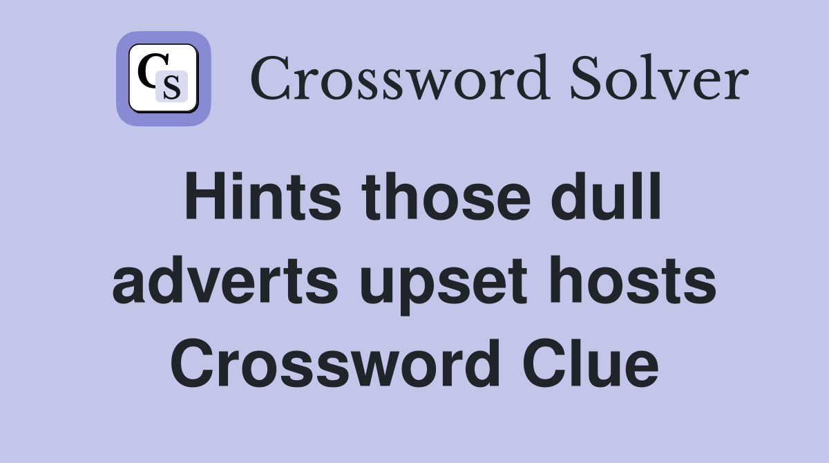 Hints those dull adverts upset hosts Crossword Clue