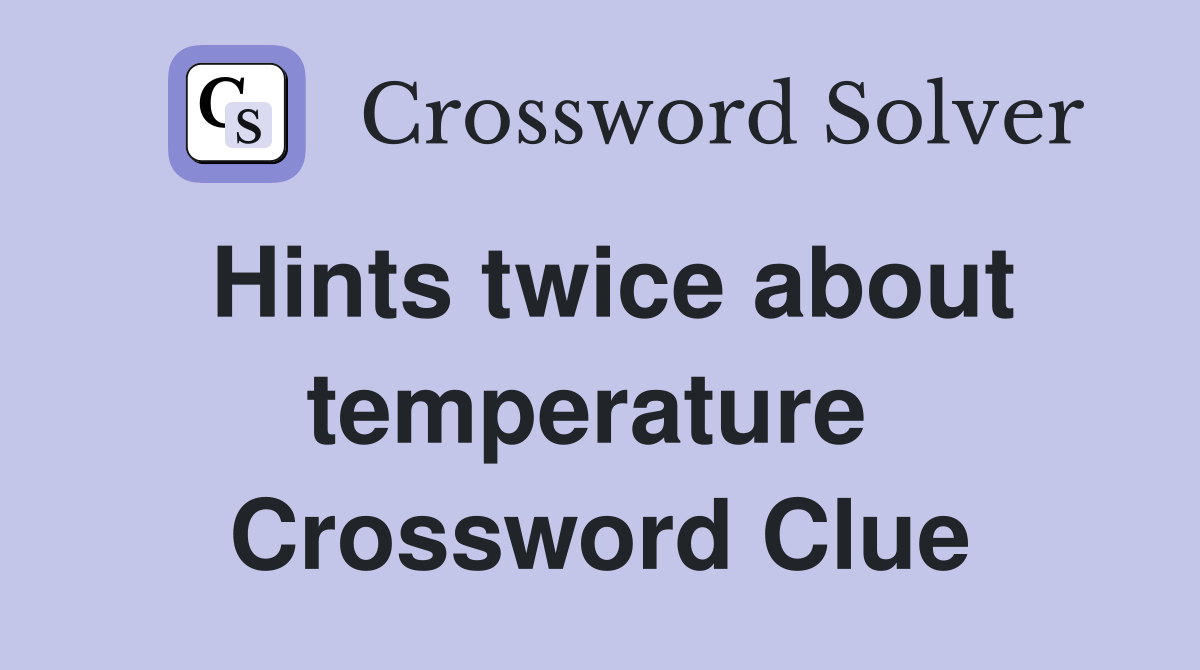 Hints twice about temperature  Crossword Clue