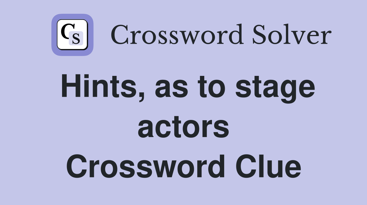 Hints, as to stage actors Crossword Clue