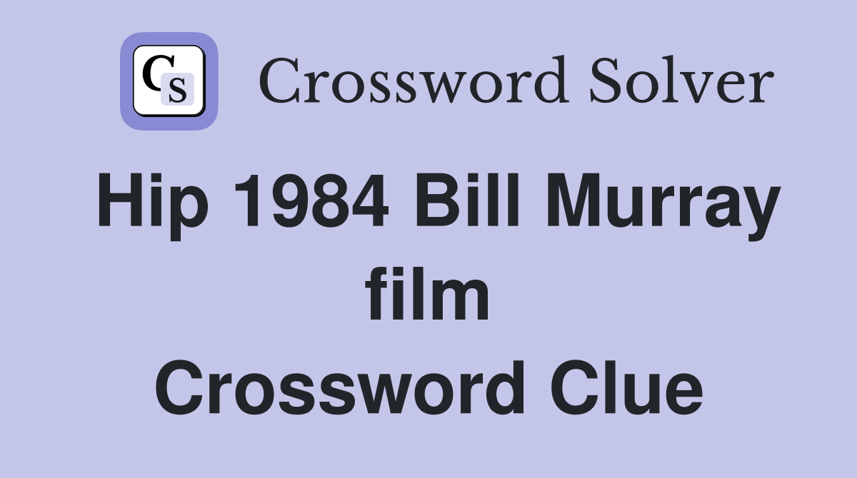 Hip 1984 Bill Murray film Crossword Clue