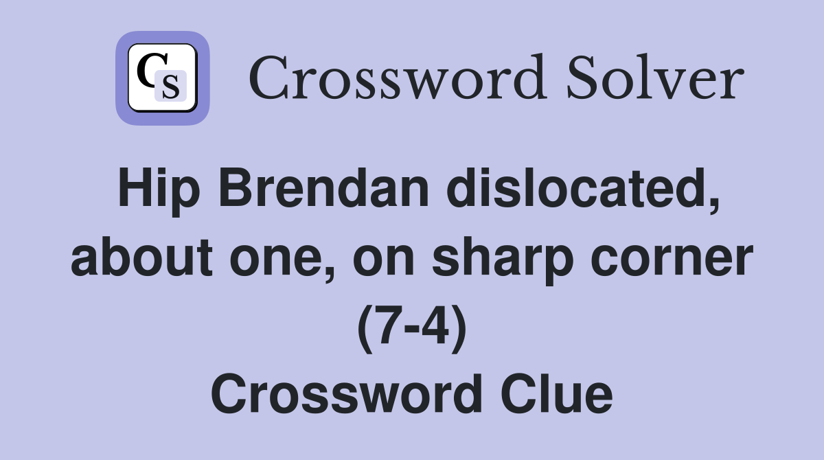 Hip Brendan dislocated, about one, on sharp corner (7-4) Crossword Clue
