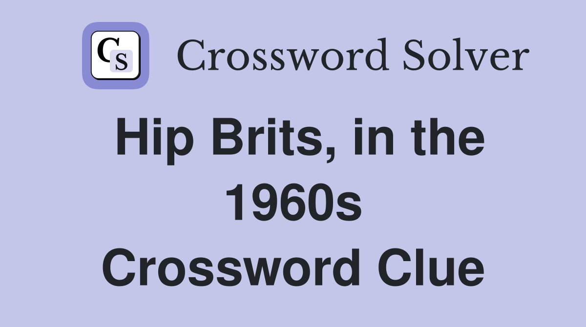 Hip Brits, in the 1960s Crossword Clue