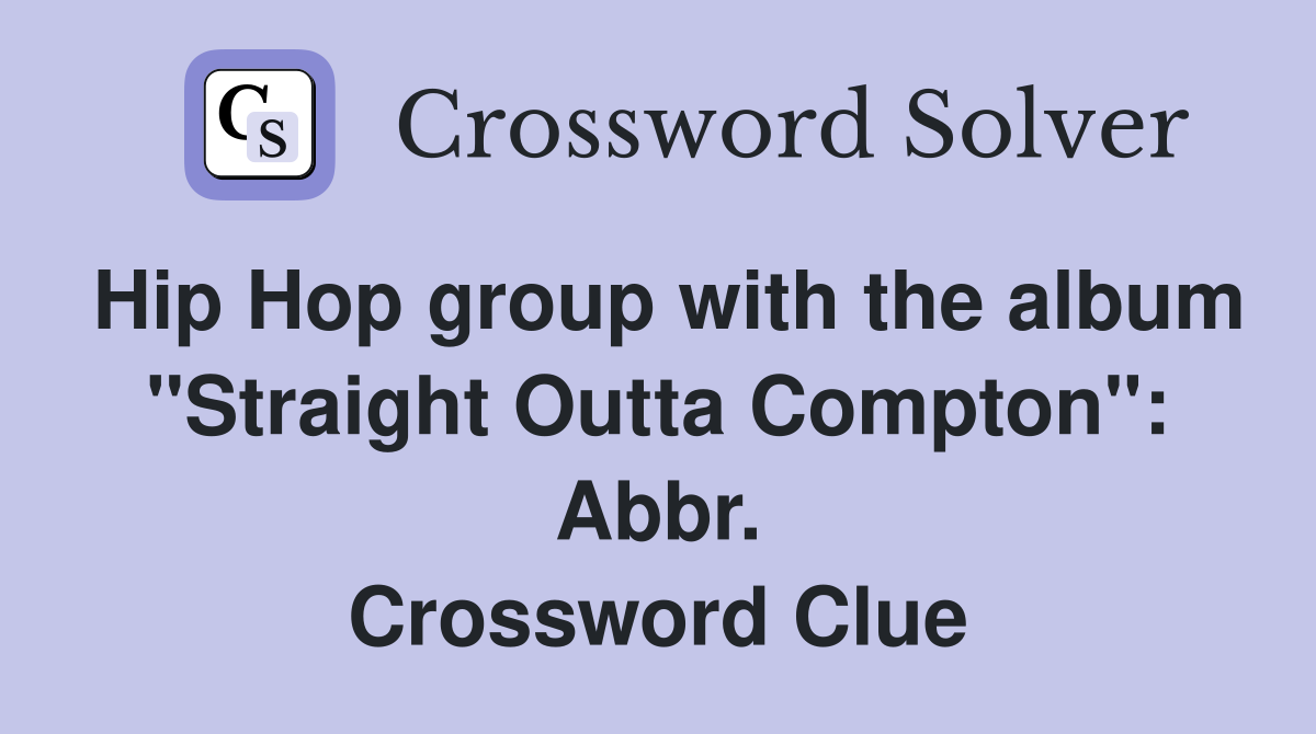 Hip Hop group with the album "Straight Outta Compton": Abbr. Crossword Clue