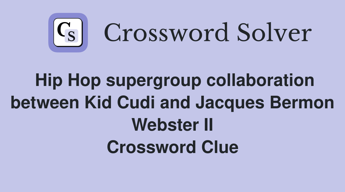 Hip Hop supergroup collaboration between Kid Cudi and Jacques Bermon Webster II Crossword Clue
