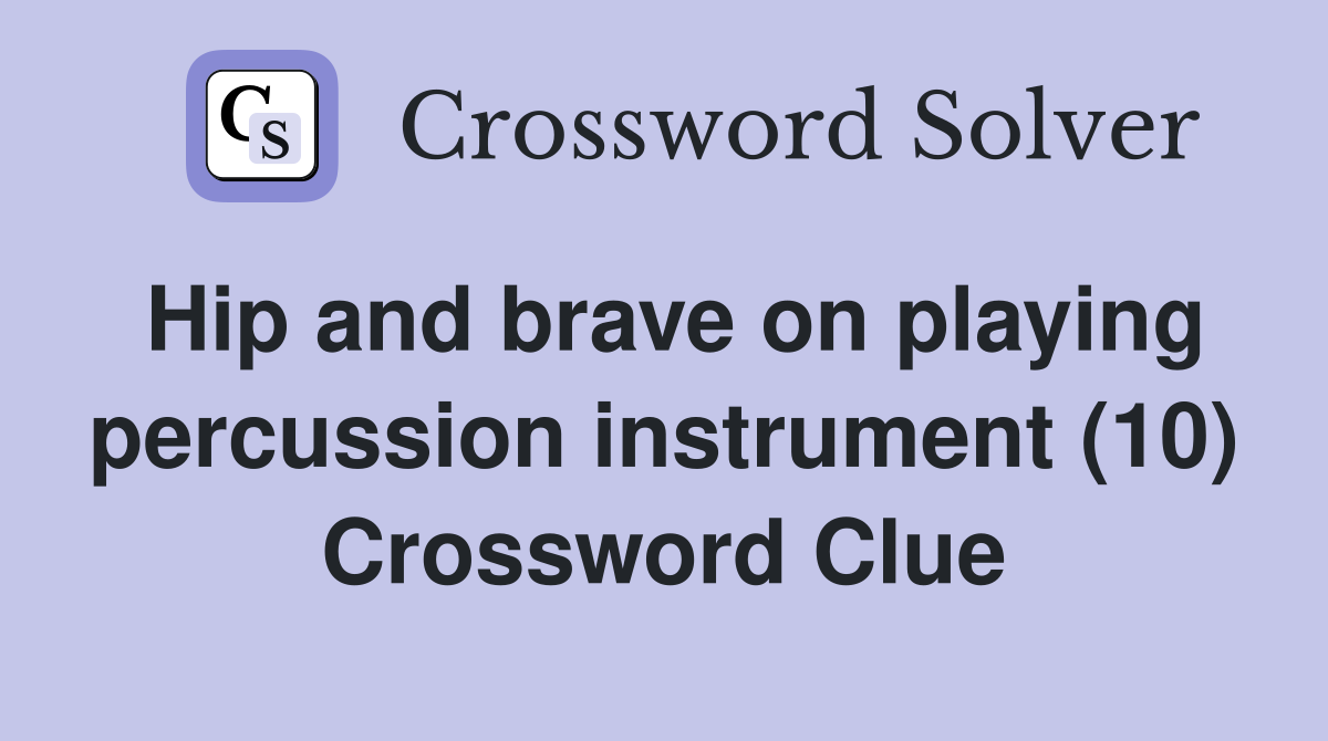 Hip and brave on playing percussion instrument (10) Crossword Clue