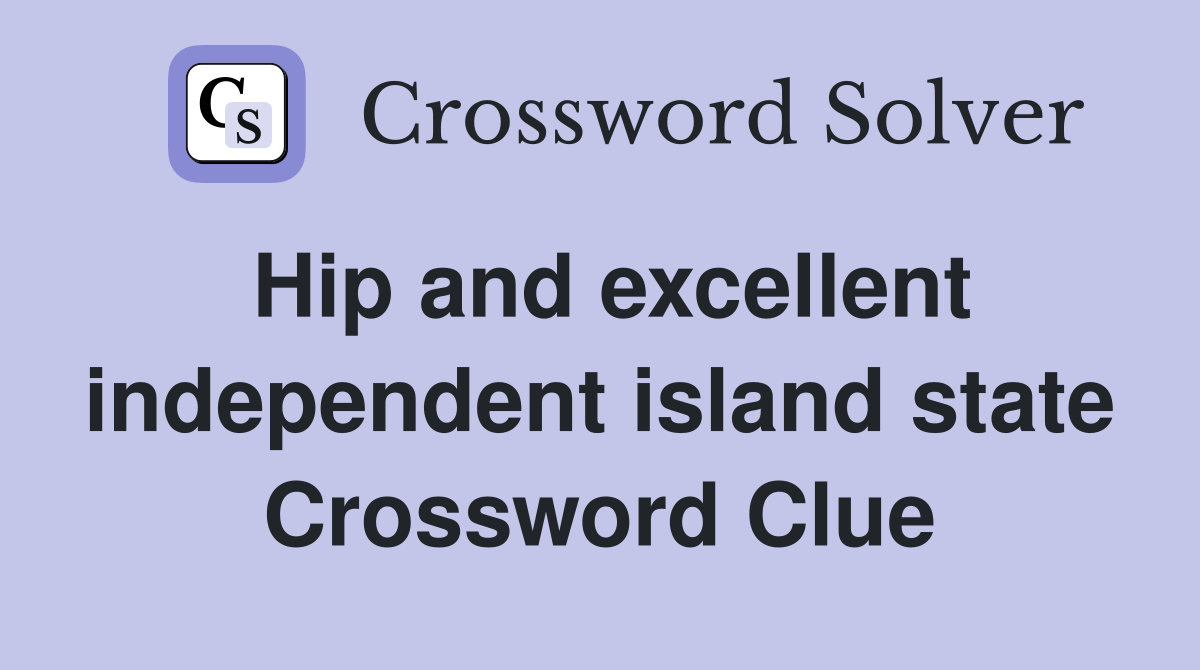Hip and excellent independent island state Crossword Clue
