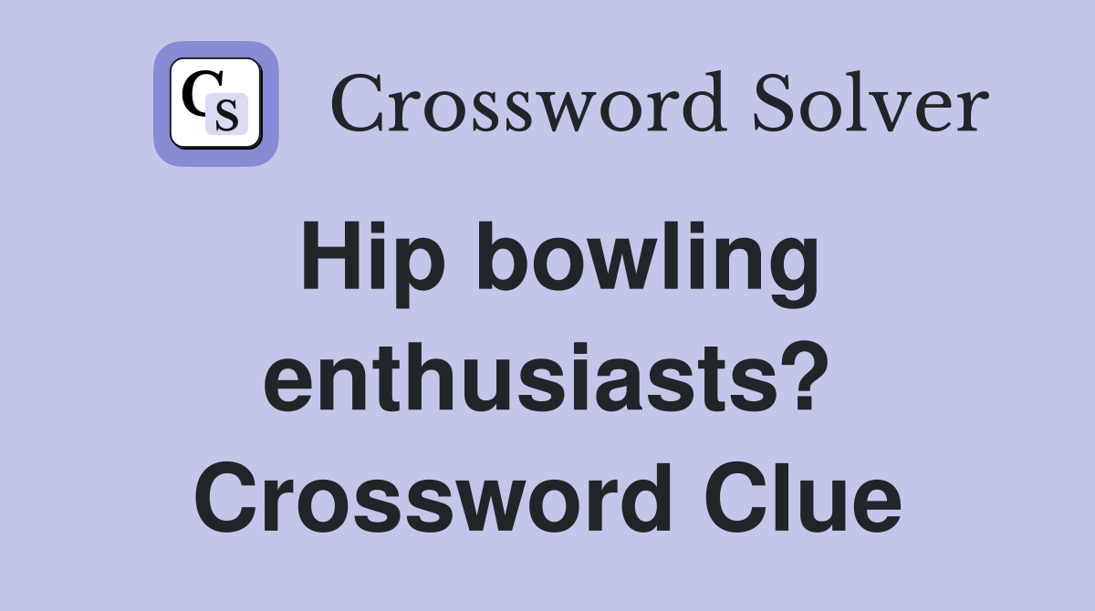 Hip bowling enthusiasts? Crossword Clue