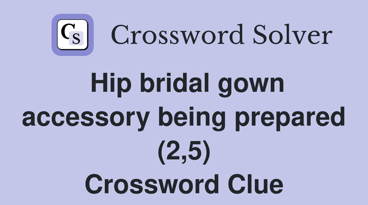 Hip bridal gown accessory being prepared (2,5) Crossword Clue