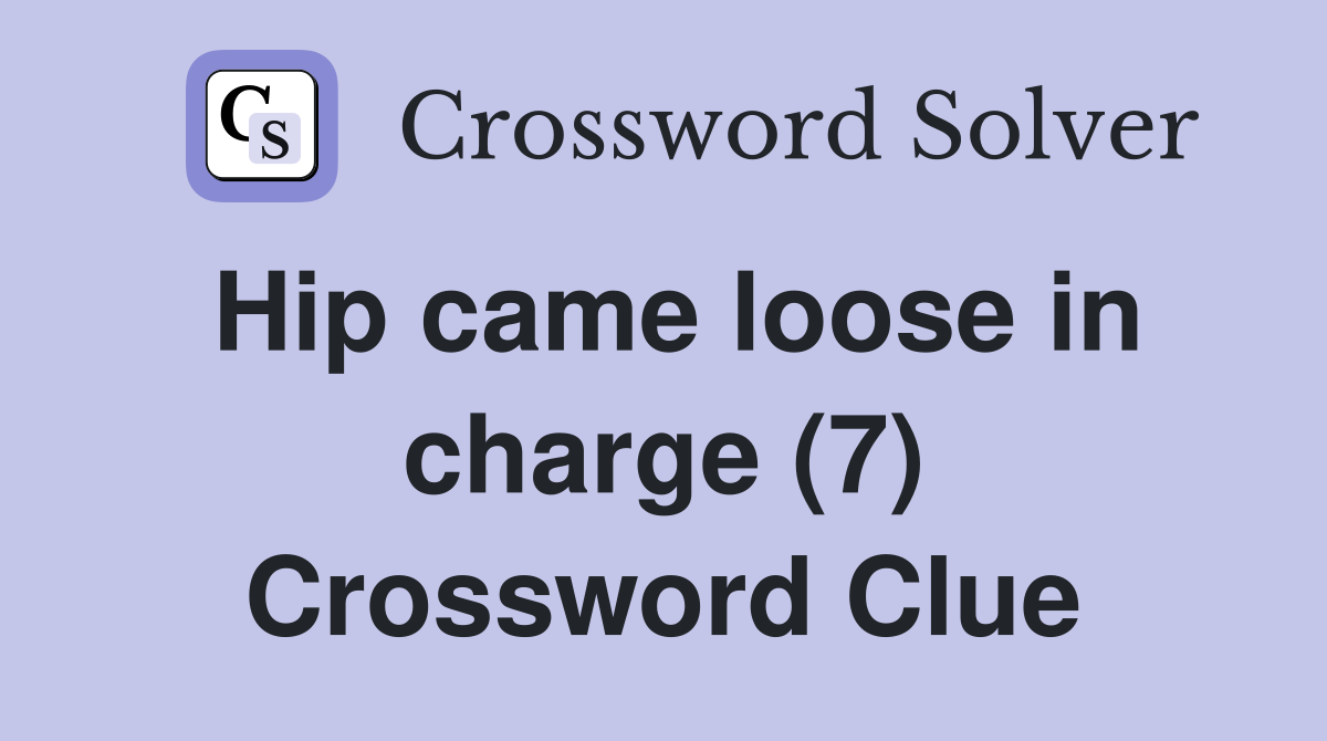 Hip came loose in charge (7) Crossword Clue