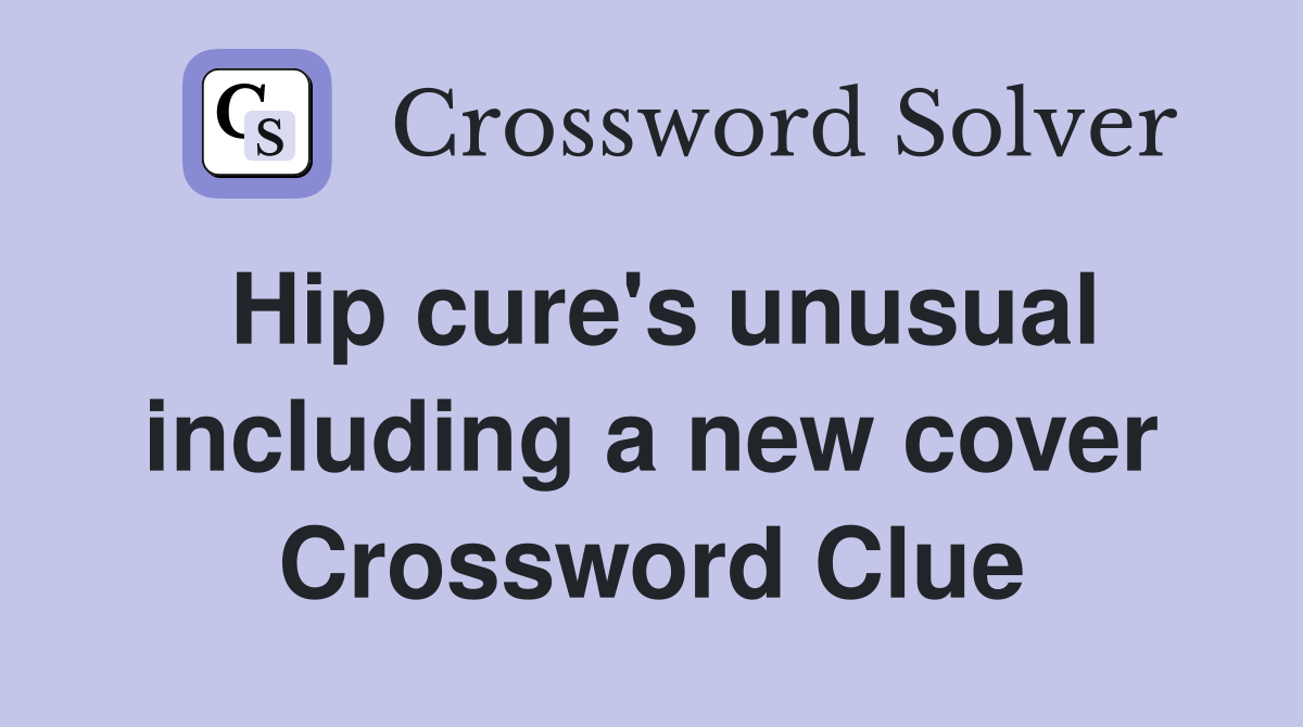 Hip cure's unusual including a new cover Crossword Clue