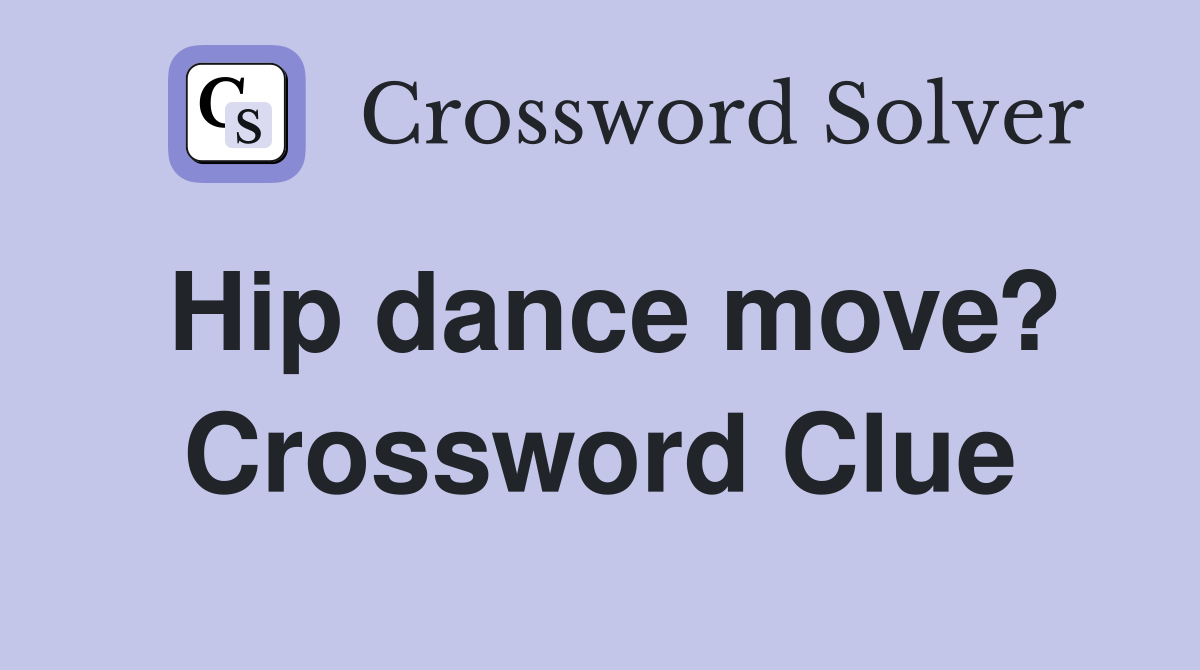 Hip dance move? Crossword Clue