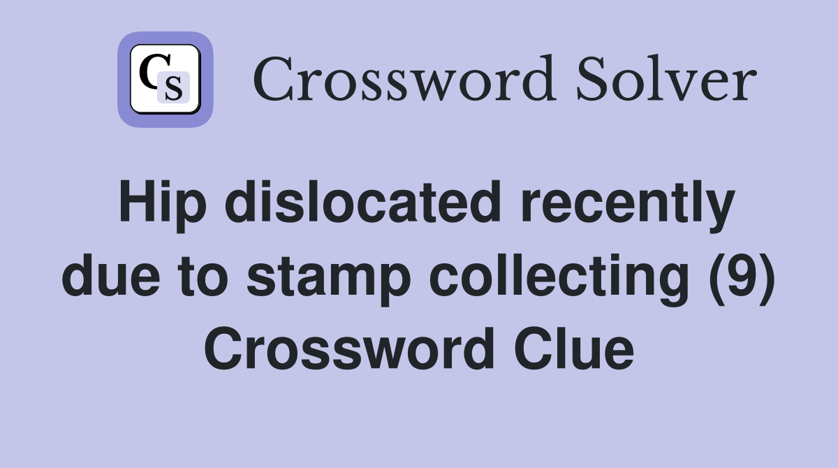 Hip dislocated recently due to stamp collecting (9) Crossword Clue