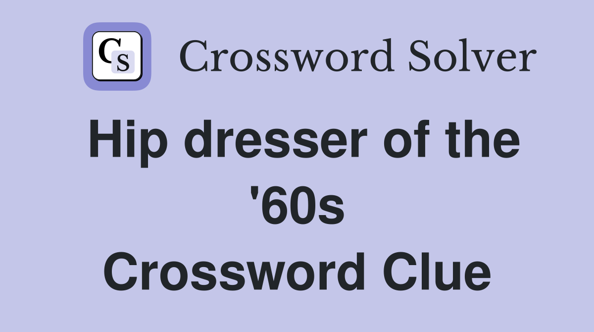 Hip dresser of the '60s Crossword Clue