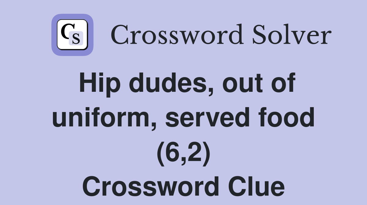 Hip dudes, out of uniform, served food (6,2) Crossword Clue