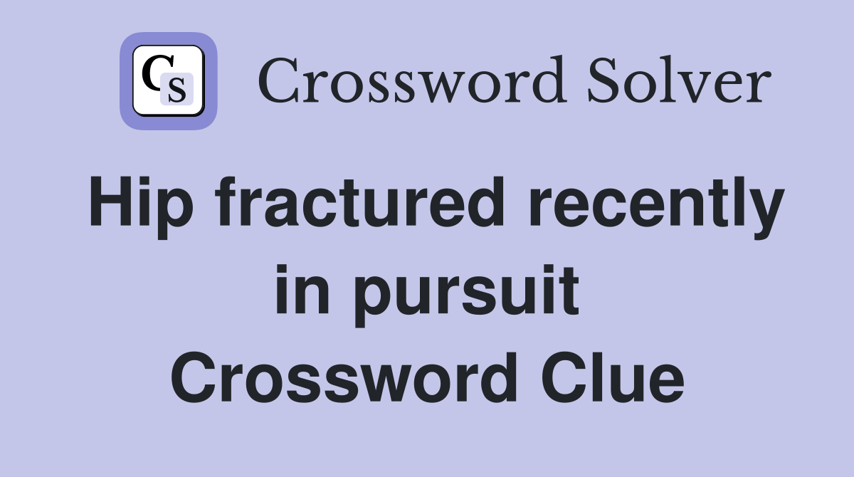 Hip fractured recently in pursuit Crossword Clue