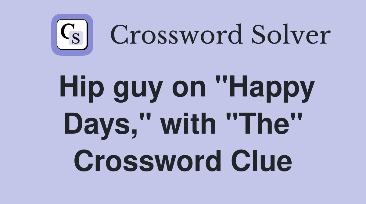 Hip guy on "Happy Days," with "The" Crossword Clue