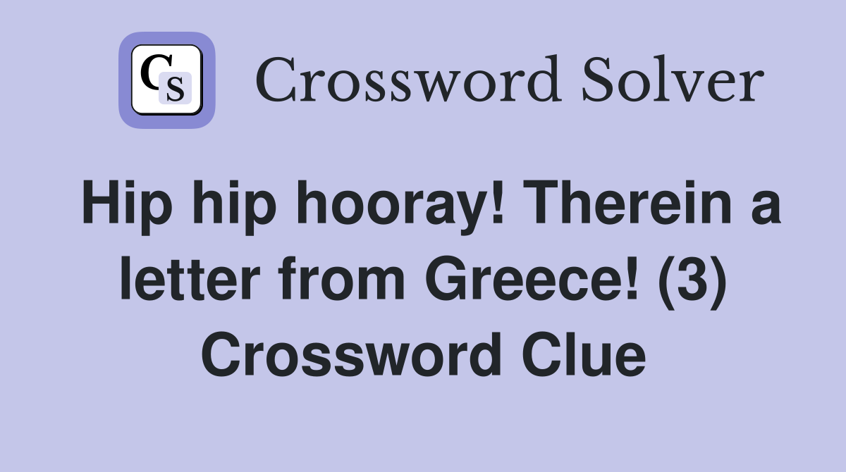 Hip hip hooray! Therein a letter from Greece! (3) Crossword Clue