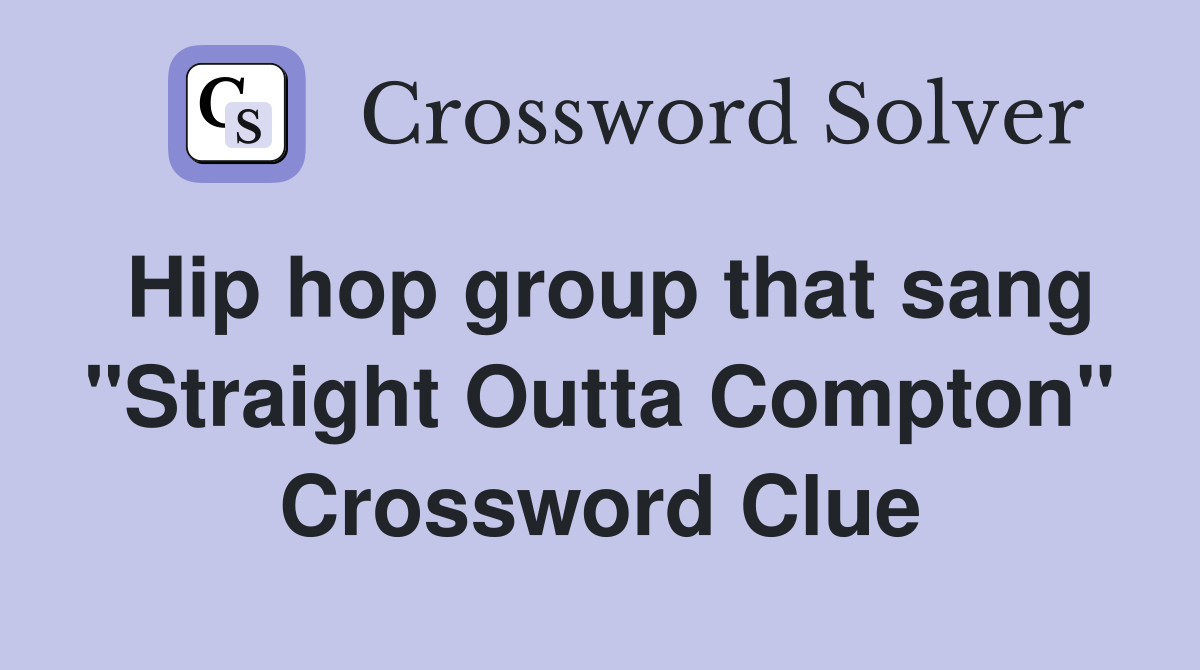 Hip hop group that sang "Straight Outta Compton" Crossword Clue