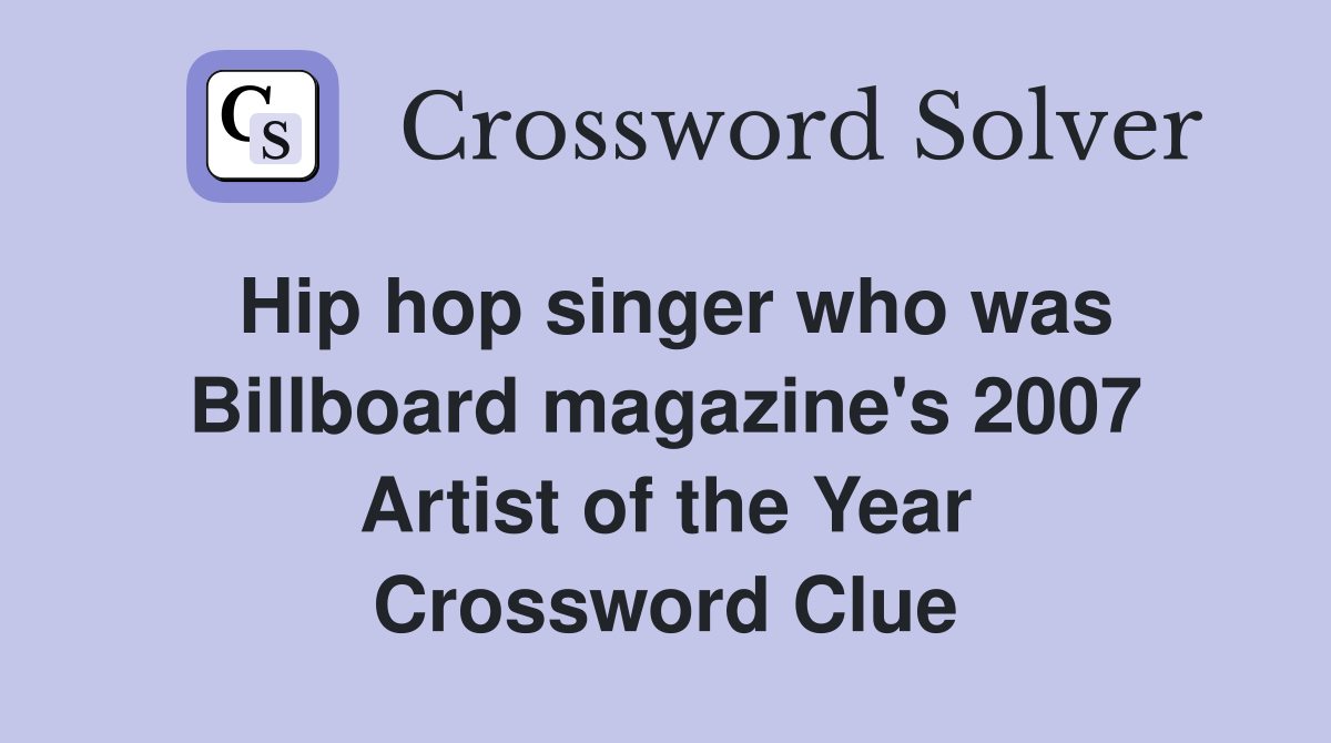 Hip hop singer who was Billboard magazine's 2007 Artist of the Year Crossword Clue