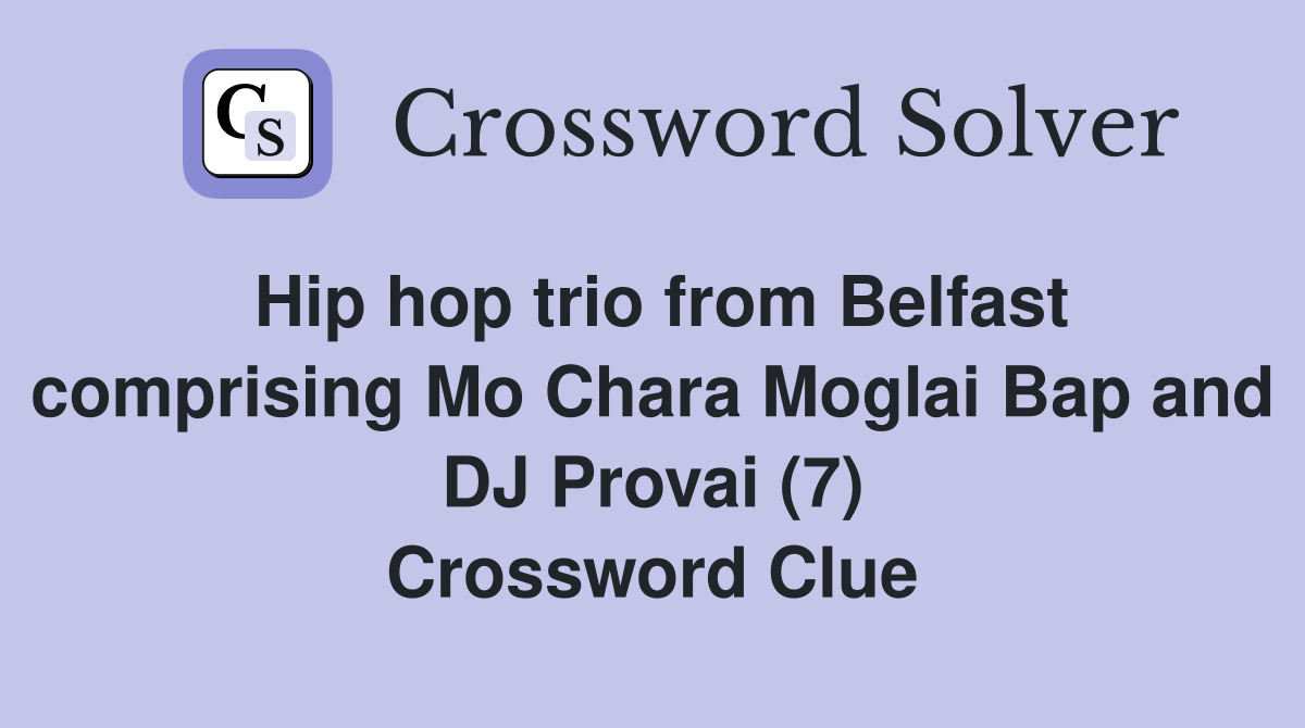 Hip hop trio from Belfast comprising Mo Chara Moglai Bap and DJ Provai (7) Crossword Clue