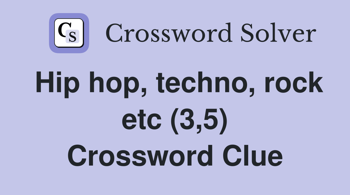 Hip hop, techno, rock etc (3,5) Crossword Clue