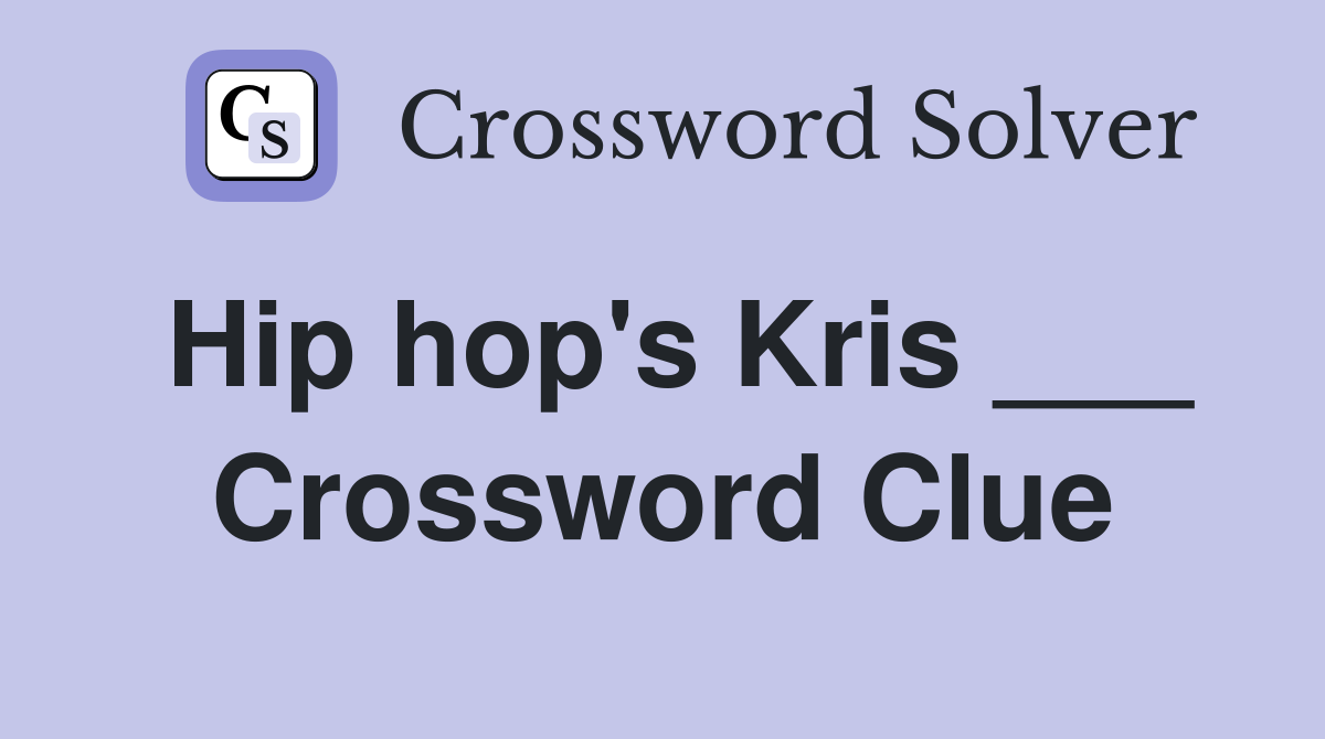 Hip hop's Kris ___ Crossword Clue