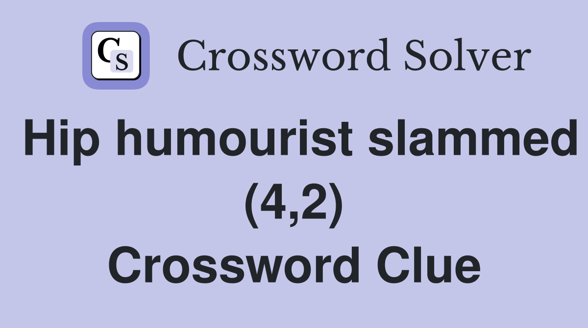 Hip humourist slammed (4,2) Crossword Clue