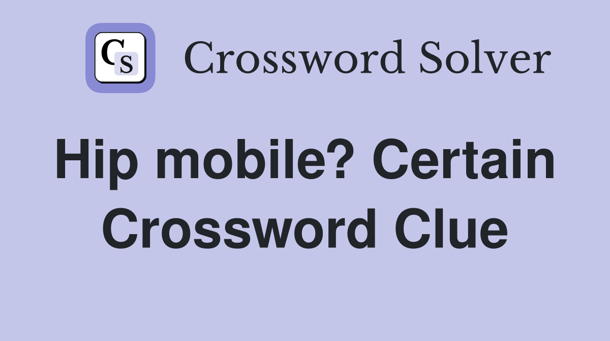 Hip mobile? Certain  Crossword Clue