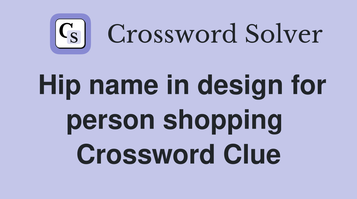 Hip name in design for person shopping  Crossword Clue