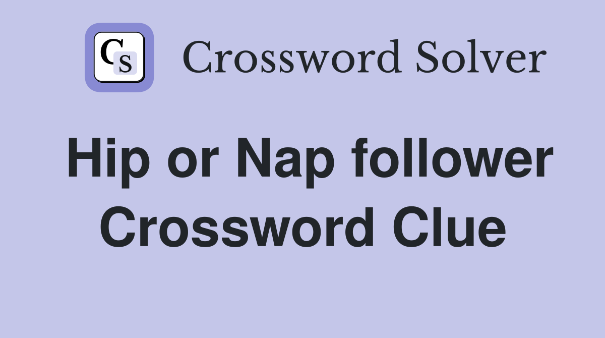 Hip or Nap follower Crossword Clue