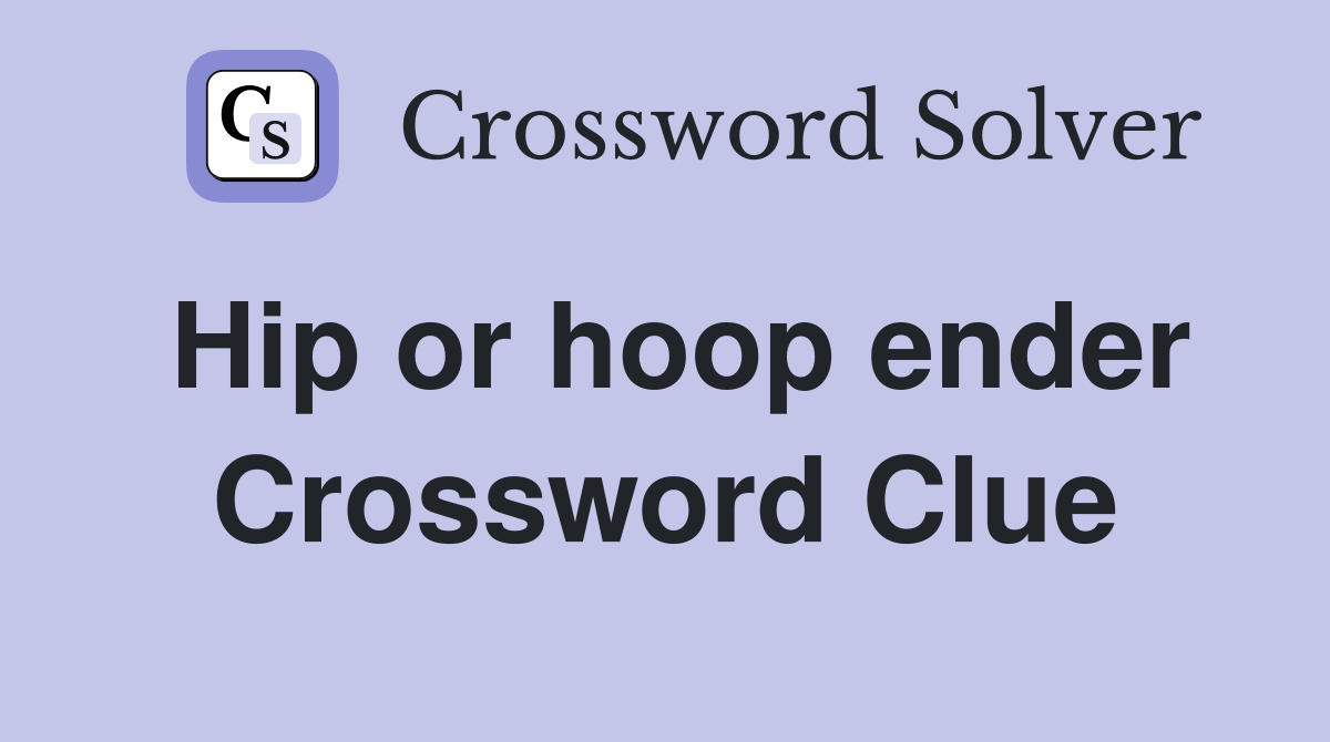 Hip or hoop ender Crossword Clue
