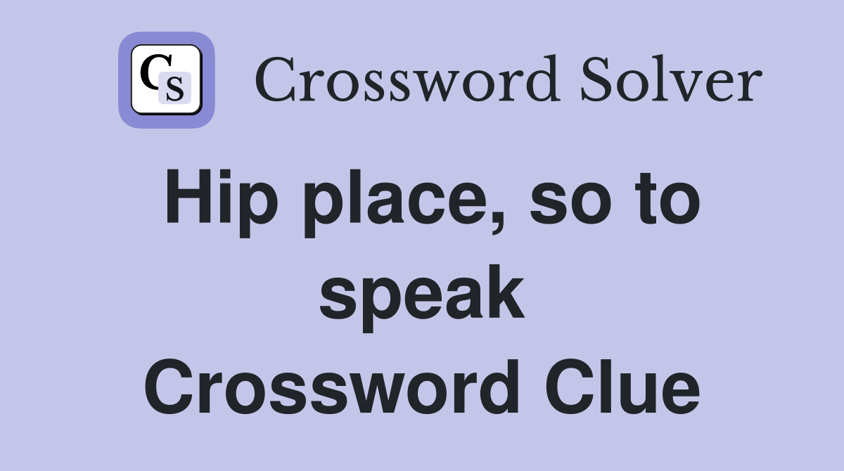 Hip place, so to speak Crossword Clue