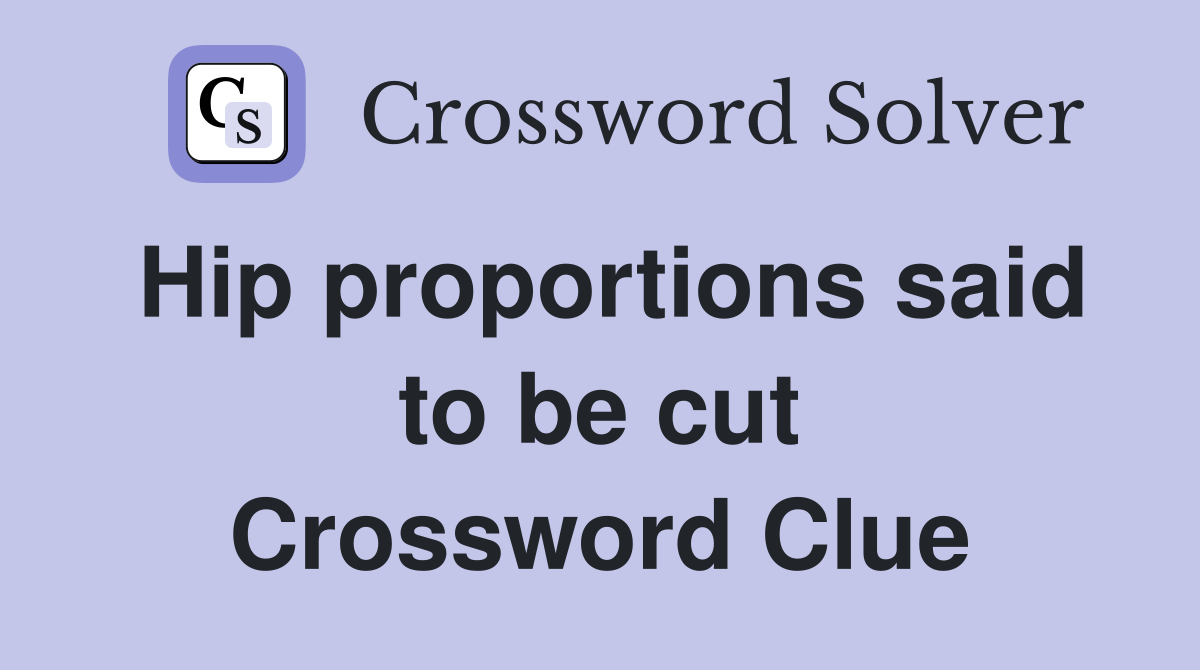 Hip proportions said to be cut Crossword Clue