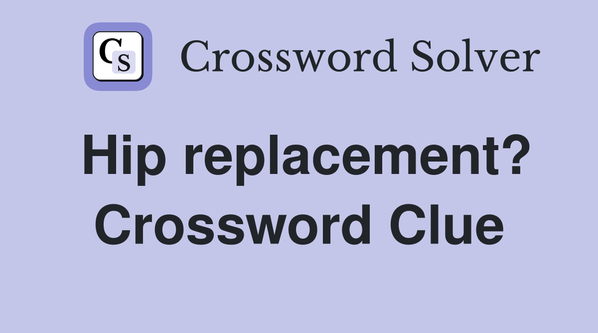 Hip replacement? Crossword Clue