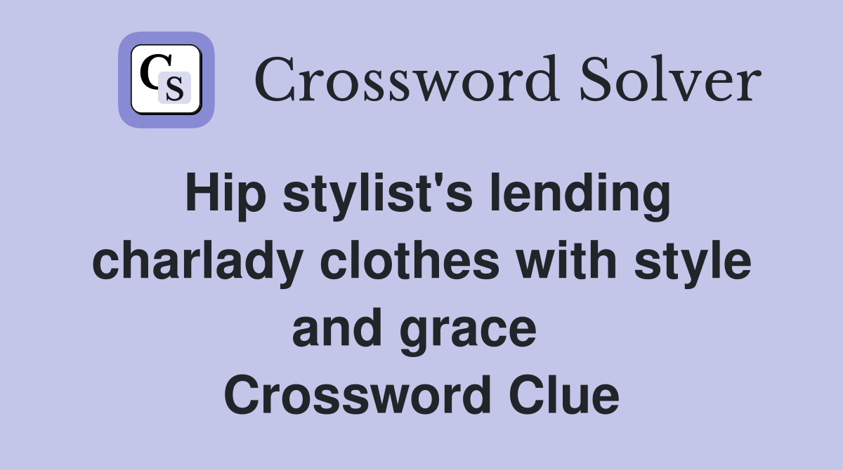 Hip stylist's lending charlady clothes with style and grace  Crossword Clue
