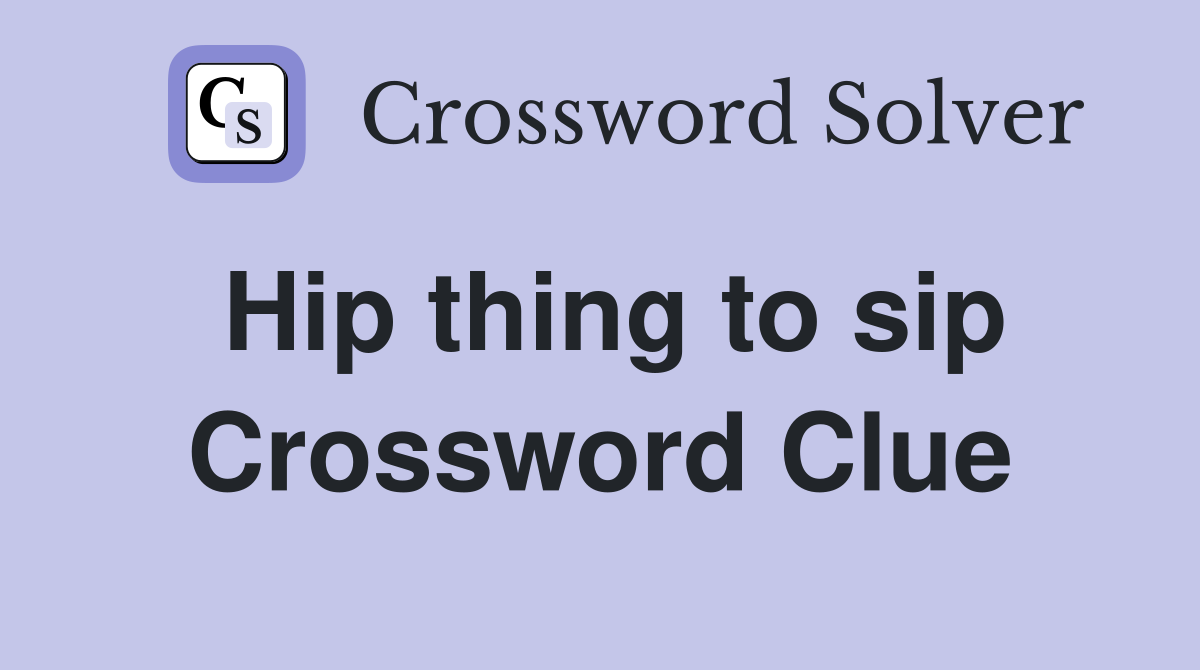 Hip thing to sip Crossword Clue
