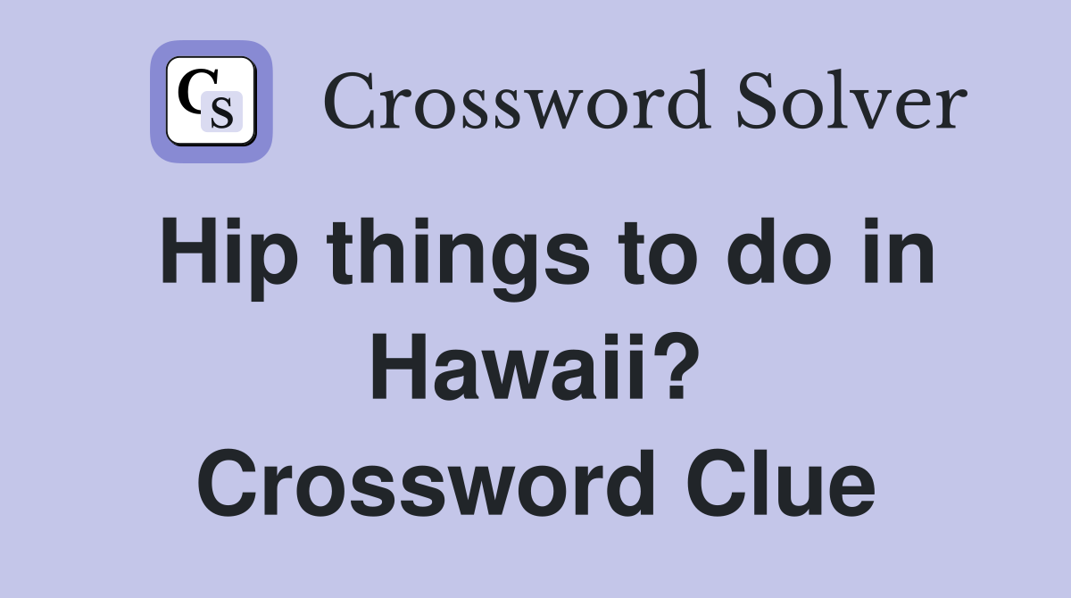 Hip things to do in Hawaii? Crossword Clue
