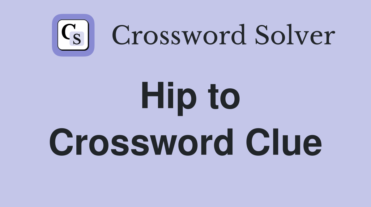 Hip to Crossword Clue