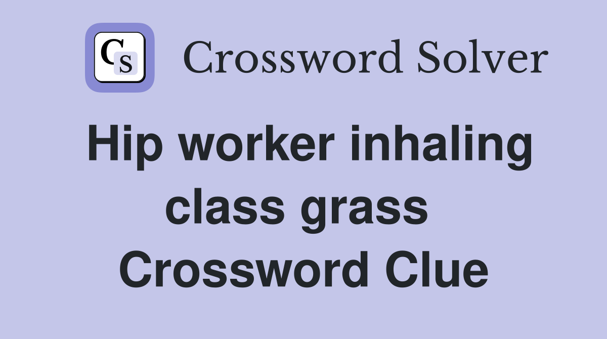 Hip worker inhaling class grass  Crossword Clue