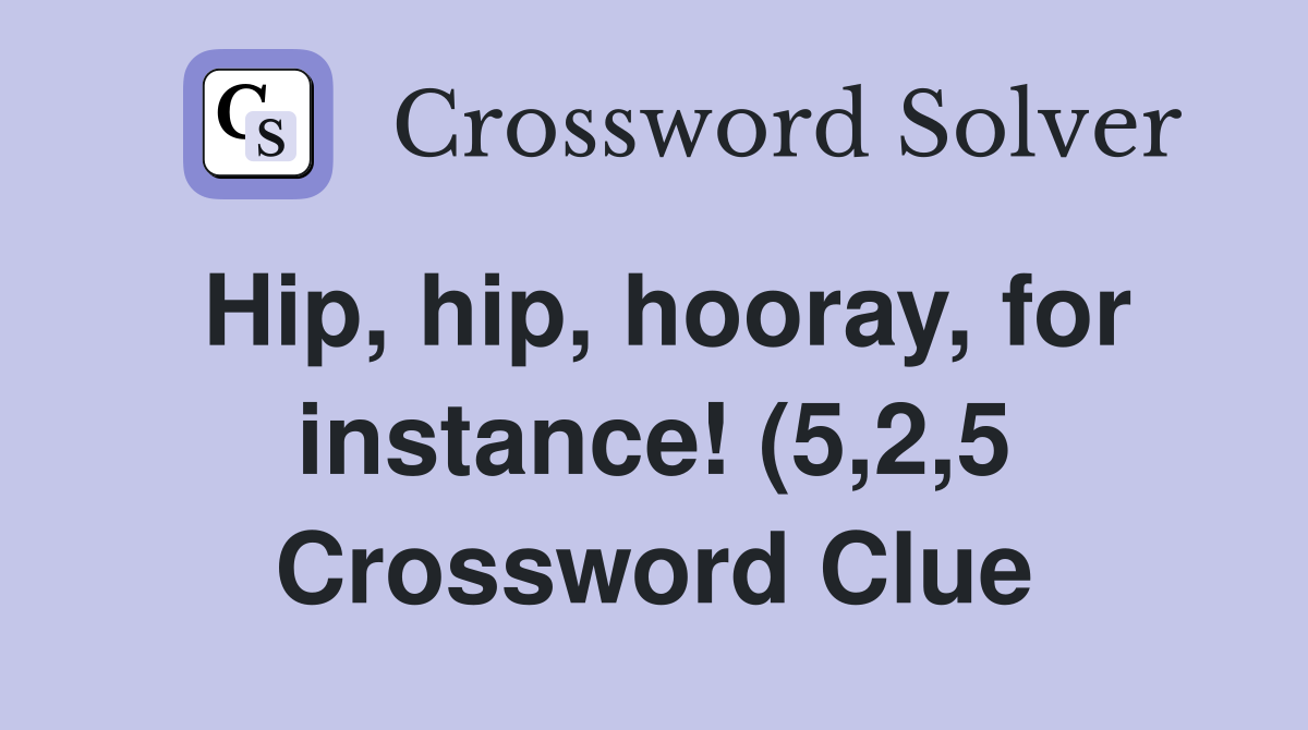 Hip hip hooray for instance (5 2 5) Crossword Clue Answers Hip hip hooray for instance (5 2 5) Crossword Clue Answers