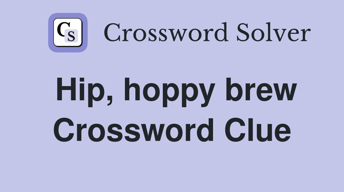 Hip, hoppy brew Crossword Clue