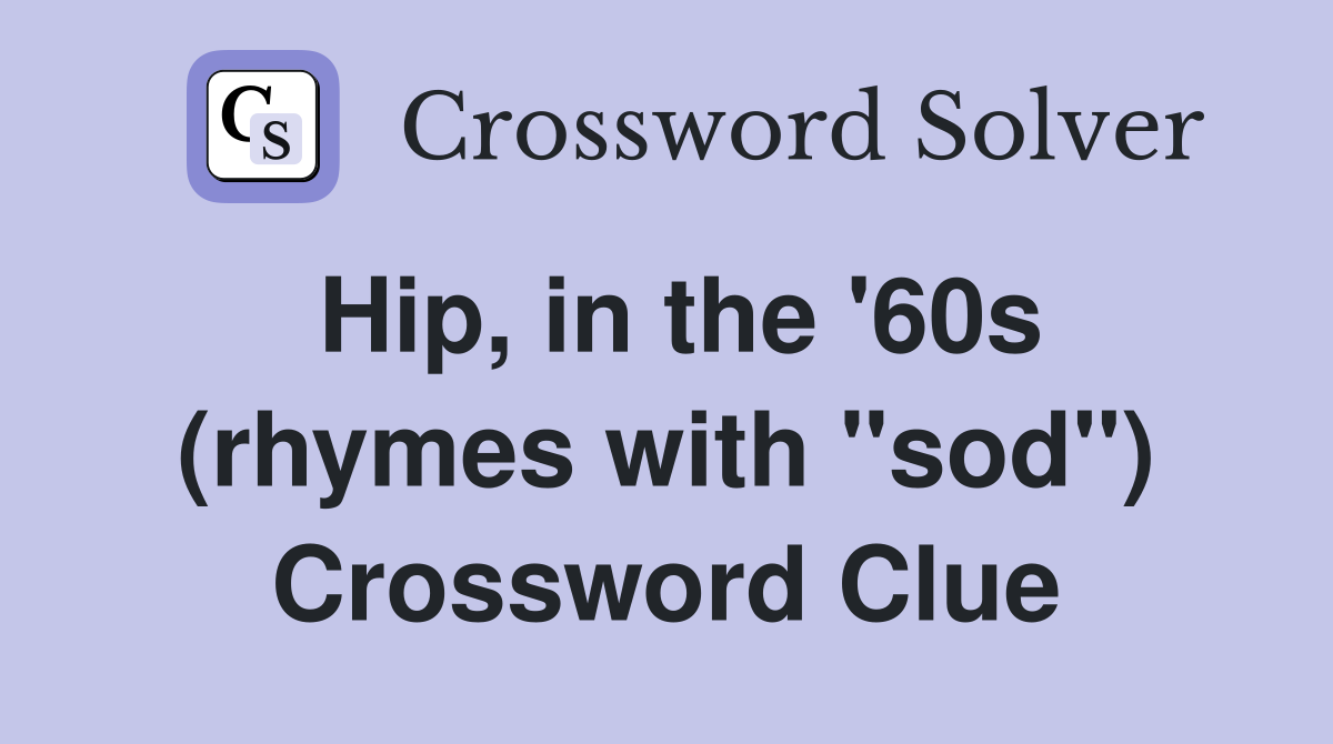 Hip, in the '60s (rhymes with "sod") Crossword Clue
