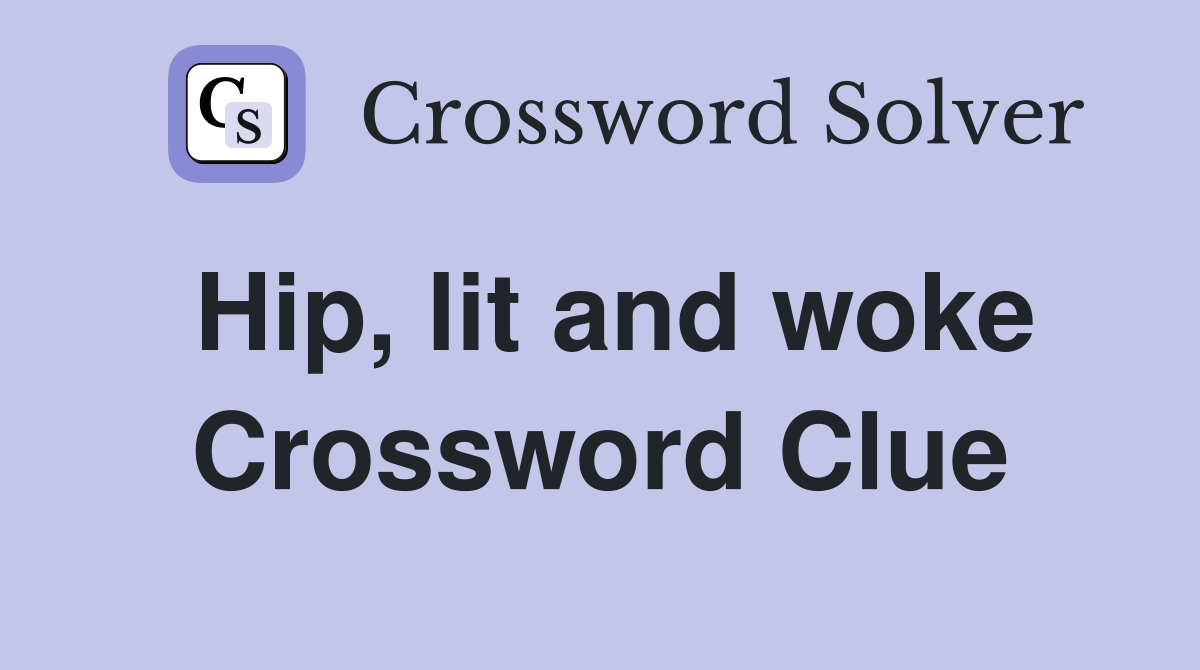 Hip, lit and woke Crossword Clue